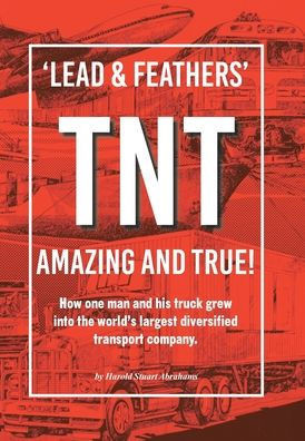 'Lead & Feathers' TNT Amazing and True!: How one man and his truck grew into the world's largest diversified transport company.
