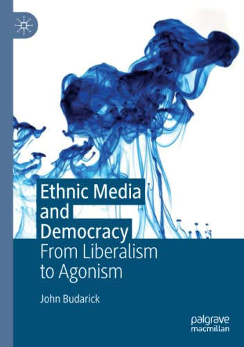 Ethnic Media and Democracy : From Liberalism to Agonism