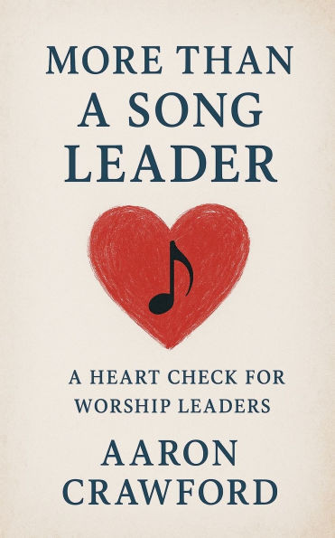 More than a song leader: a heart check for worship leaders