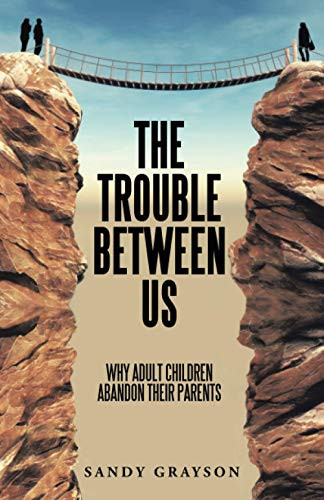 The Trouble Between Us : Why Adult Children Abandon Their Parents