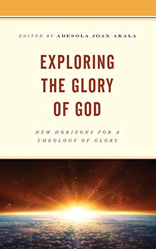 Exploring the Glory of God : New Horizons for a Theology of Glory