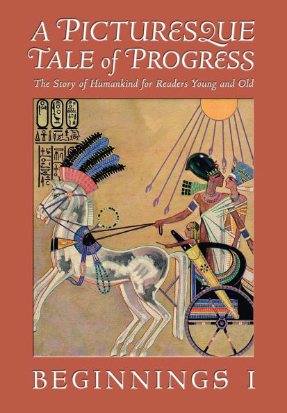 A Picturesque Tale of Progress: The Story of Humankind for Readers Young and Old: Beginnings I