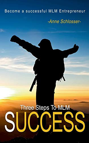 The Three Steps To MLM Success : Become a successful MLM Entrepeneur