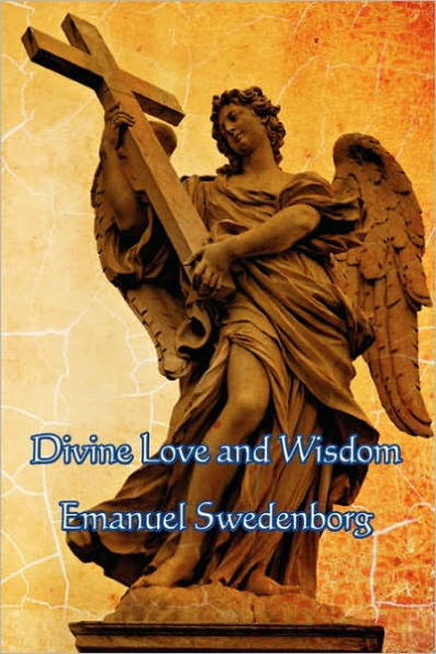 Divine Love and Wisdom: A Classic Work of Christian Mysticism, Spiritual Philosophy, and Swedenborgian Theology