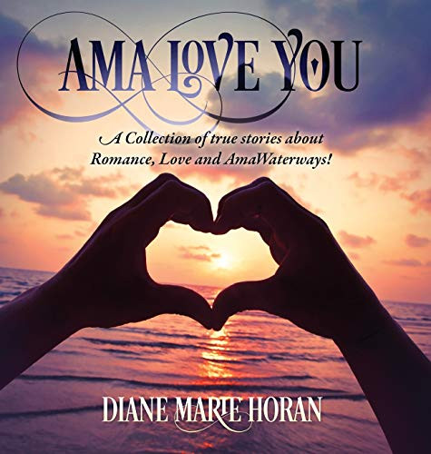 Ama Love You: A Collection of True Stories about Romance, Love and AmaWaterways!