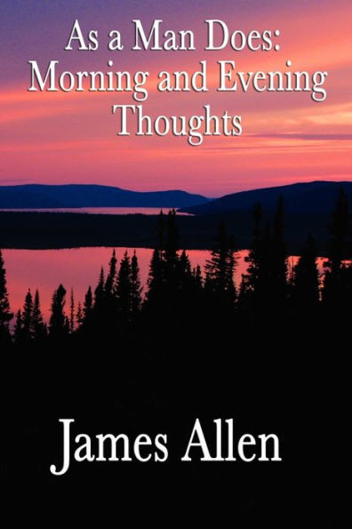 As a Man Does Morning and Evening Thoughts: Daily Meditations for Character, Peace, and Self-Mastery