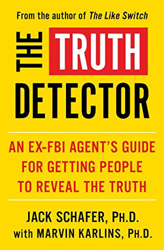 The Truth Detector : An Ex-FBI Agent's Guide for Getting People to Reveal the Truth
