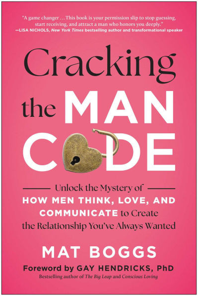 Cracking the Man Code: Unlock the Mystery of How Men Think, Love, and Communicate to Create the Relationship You've Always Wanted
