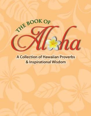 Book of Aloha: A Collection of Hawaiian Proverbs & Inspirational Wisdom