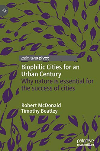 Biophilic Cities for an Urban Century : Why nature is essential for the success of cities