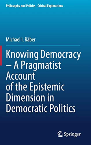 Knowing Democracy û A Pragmatist Account of the Epistemic Dimension in Democratic Politics