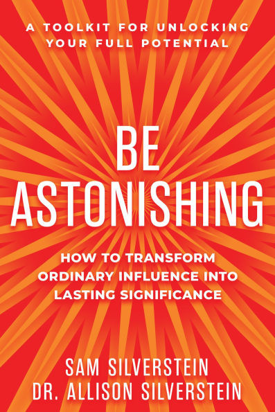 Be Astonishing: How to Transform Ordinary Influence Into Lasting Significance