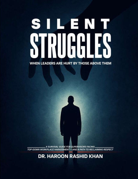 Silent Struggles When Those Above Them Hurt Leaders: A Survival Guide to Top-Down Workplace Harassment and How Supervisors Can Reclaim Respect