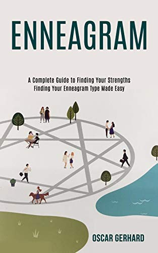 Enneagram : A Complete Guide to Finding Your Strengths (Finding Your Enneagram Type Made Easy)