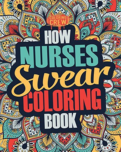 How Nurses Swear Coloring Book : A Funny, Irreverent, Clean Swear Word Nurse Coloring Book Gift Idea
