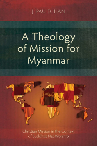A Theology of Mission for Myanmar: Christian Mission in the Context of Buddhist Nat Worship