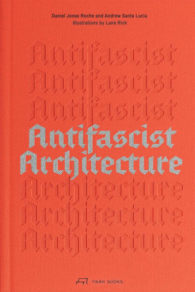 Antifascist Architecture: A Genealogy of Antifascist Architects, Buildings, History, and Theory