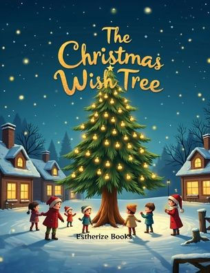 The Christmas Wish Tree: A Magical Christmas Story of Kindness, Gratitude, and Giving for Children ages 4-8.
