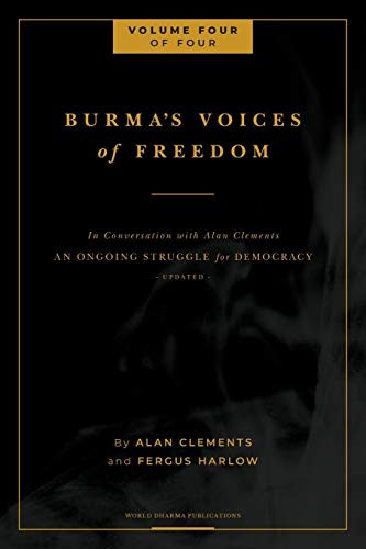 Burma's Voices of Freedom in Conversation with Alan Clements, Volume 4 of 4 : An Ongoing Struggle for Democracy