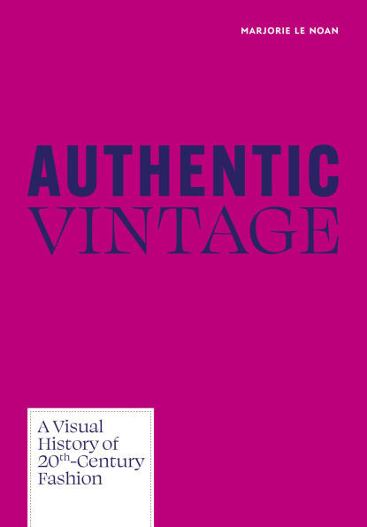 Authentic Vintage: A Visual History of 20th Century Fashion