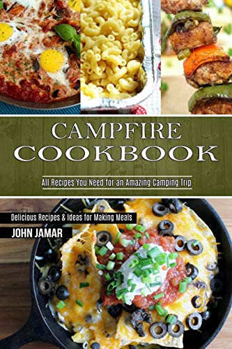 Campfire Cookbook : Delicious Recipes & Ideas for Making Meals (All Recipes You Need for an Amazing Camping Trip)