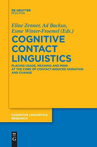 Cognitive Contact Linguistics : Placing Usage, Meaning and Mind at the Core of Contact-Induced Variation and Change