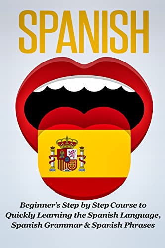 Spanish : Beginner's Step by Step Course to Quickly Learning The Spanish Language, Spanish Grammar & Spanish Phrases
