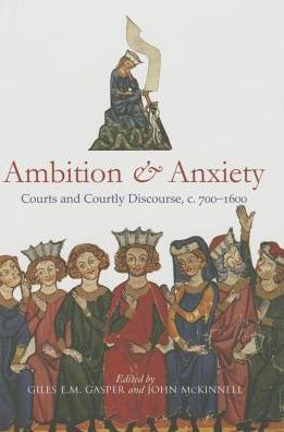 Ambition and Anxiety: Courts and Courtly Discourse, C. 700-1600