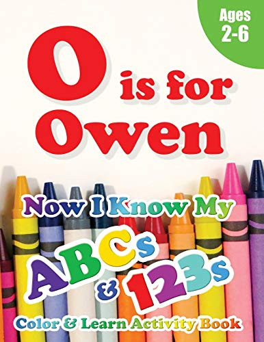 O is for Owen : Now I Know My ABCs and 123s Coloring & Activity Book with Writing and Spelling Exercises (Age 2-6) 128 Pages