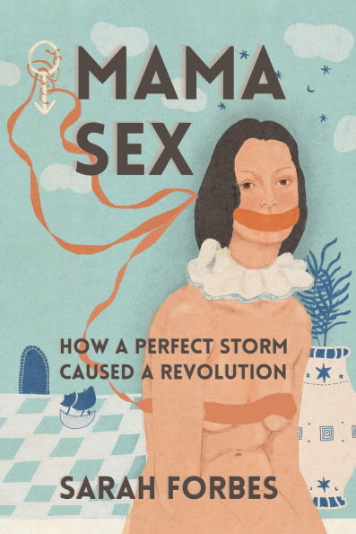 Mama Sex:: How a Perfect Storm Caused a Revolution