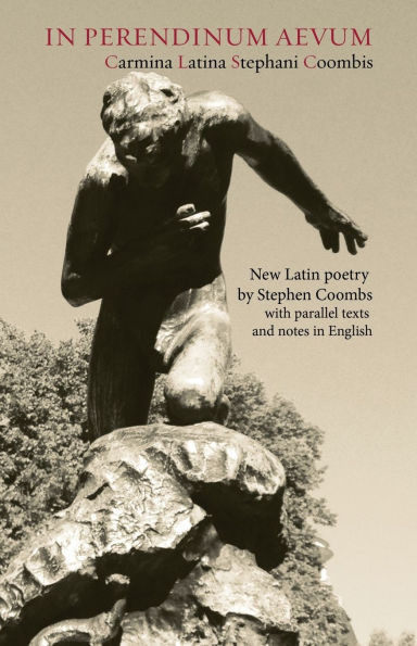 In Perendinum Aevum: Carmina Latina - New Latin poetry with parallel texts and notes in English