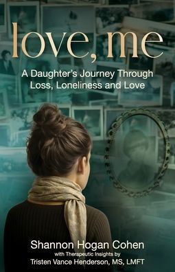 Love, Me: A Daughter's Journey Through Loss, Loneliness and Love