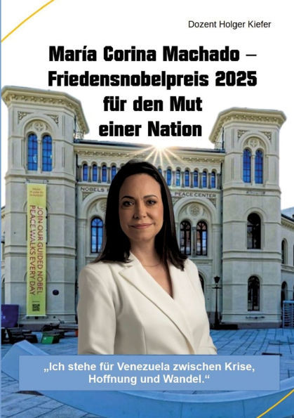 María Corina Machado - Friedensnobelpreis 2025 für den Mut einer Nation: "Ich stehe für Venezuela zwischen Krise, Hoffnung und Wandel."