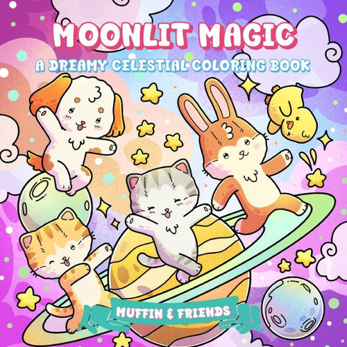 Moonlit Magic: A Dreamy Celestial Coloring Book for Adults and Teens with Muffin and Friends Whimsical Zodiac, Moon, Stars, Galaxy & Astrology Art for