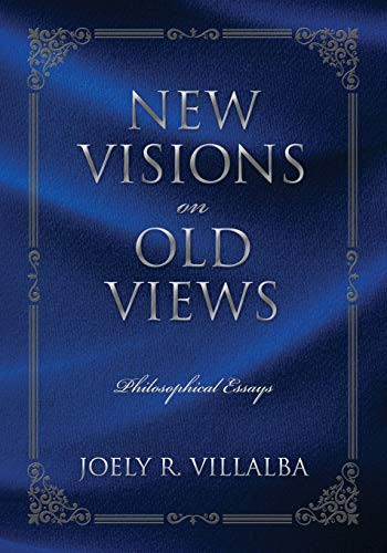 NEW VISIONS on OLD VIEWS : Philosophical Essays