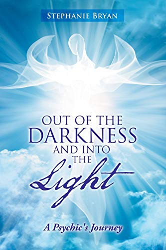 Out of the Darkness and Into the Light : A Psychic's Journey