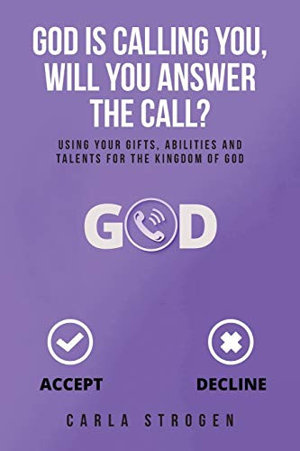 God Is Calling You, Will You Answer The Call?: Using your gifts, abilities, and talents for the kingdom of God