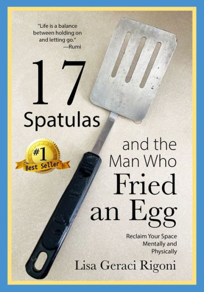 17 Spatulas and the Man Who Fried an Egg: Reclaim Your Space Mentally and Physically