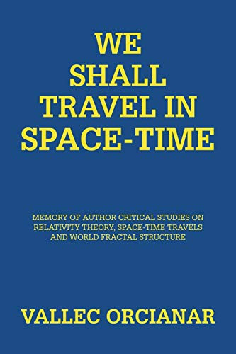 We Will Travel in Space Time : Memory of the Author's Critical Studies on Special Relativity Theory and Space Time Travels