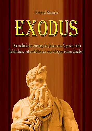 Exodus: Der mehrfache Auszug der Juden aus Ägypten nach biblischen, außerbiblischen und altägyptischen Quellen (German Edition)