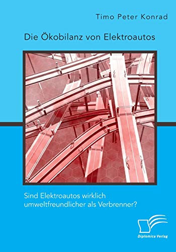 Die Ökobilanz von Elektroautos. Sind Elektroautos wirklich umweltfreundlicher als Verbrenner? (German Edition)