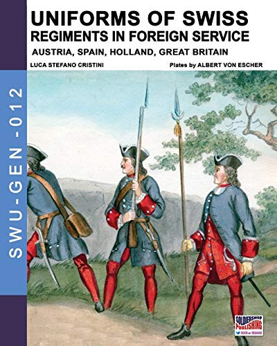 Uniforms of Swiss Regiments in foreign service: Austria, Spain, Holland and Great Britain (Soldiers, weapons & uniforms - GEN)