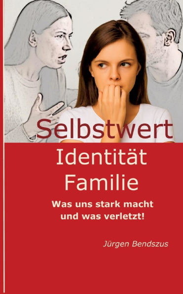 Selbstwert - Identität - Familie.: Was uns stark macht und was verletzt!