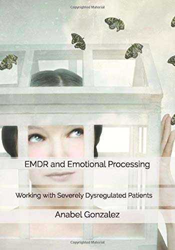 EMDR and Emotional Processing: Working with Severely Dysregulated Patients
