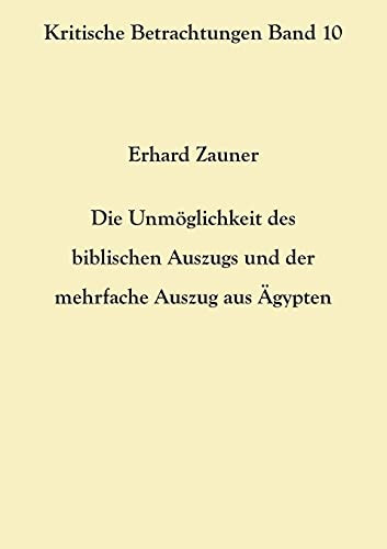 Die Unmöglichkeit des biblischen Auszugs und der mehrfache Auszug aus Ägypten (German Edition)