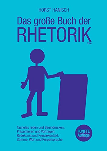 Das große Buch der Rhetorik 2100: Tacheles reden und Beeindrucken; Präsentieren und Vortragen; Redekunst und Pressekontakt; Stimme, Wort und Körpersprache (German Edition)