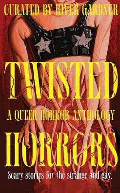 Twisted Horrors: A Queer Horror Anthology: A Queer Horror Anthology