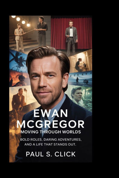 Ewan McGregor: Moving Through Worlds: Bold Roles, Daring adventures, and a Life That Stands Out