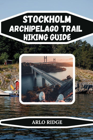 Stockholm Archipelago Trail Hiking Guide: Discover Hidden Trails, Historic Villages, and Stunning Natural Landscapes - Updated Edition 2026