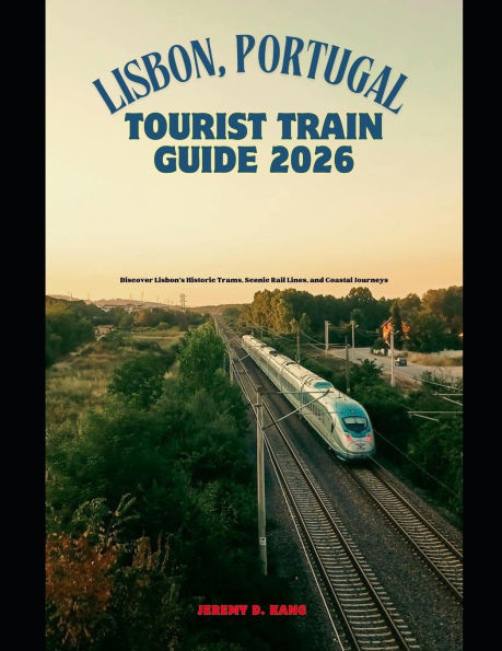Lisbon, Portugal Tourist Train Guide 2026: Discover Lisbon's Historic Trams, Scenic Rail Lines, and Coastal Journeys